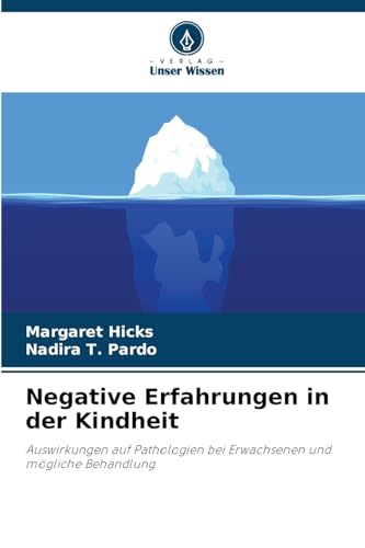 Negative Erfahrungen in der Kindheit: Auswirkungen auf Pathologien bei Erwachsenen und mögliche Behandlung von Verlag Unser Wissen