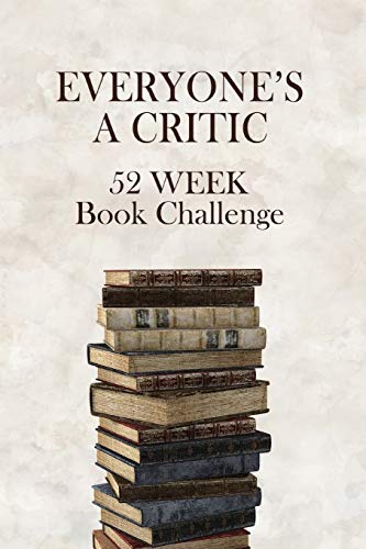 Everyone's A Critic 52 Week Book Challenge: For Bibliophiles, Bookworms, and Casual Readers - Watch, Rate & Record Information About the Books You Read (Challenge Book Series) von Independently Published