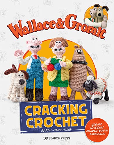 Cracking Crochet: Create 12 Iconic Characters in Amigurumi (Wallace & Gromit: Aardman Animations) von Search Press