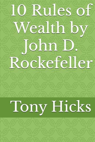 10 Rules of Wealth by John D. Rockefeller 10 Rules of Wealth by John D. Rockefeller von Independently published