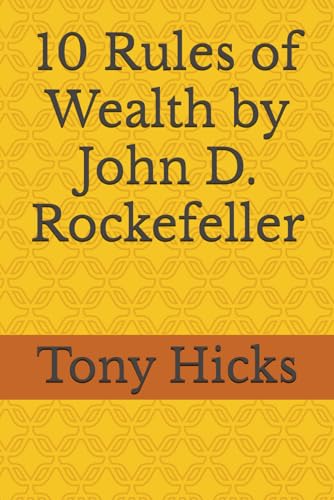 10 Rules of Wealth by John D. Rockefeller 10 Rules of Wealth by John D. Rockefeller von Independently published