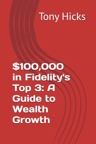 $100,000 in Fidelity's Top 3: A Guide to Wealth Growth $100,000 in Fidelity's Top 3: A Guide to Wealth Growth von Independently published