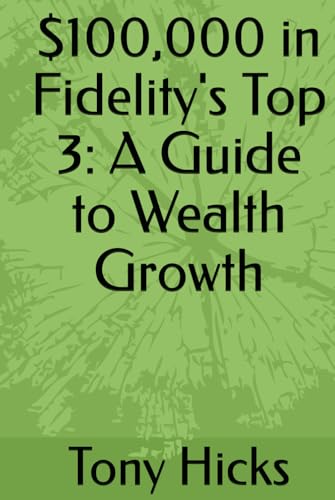 $100,000 in Fidelity's Top 3: A Guide to Wealth Growth $100,000 in Fidelity's Top 3: A Guide to Wealth Growth von Independently published