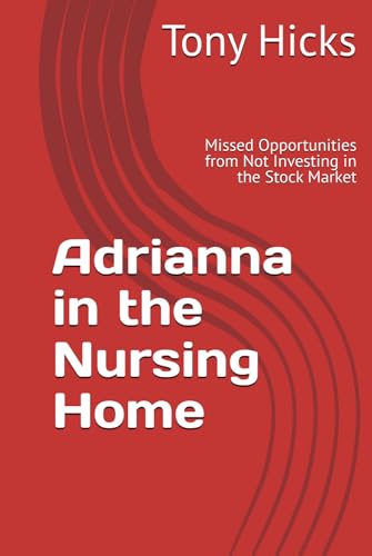 Adrianna in the Nursing Home: Missed Opportunities from Not Investing in the Stock Market Adrianna in the Nursing Home: Missed Opportunities from Not Investing in the Stock Market von Independently published