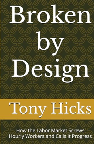 Broken by Design: How the Labor Market Screws Hourly Workers and Calls It Progress Broken by Design: How the Labor Market Screws Hourly Workers and Calls It Progress von Independently published