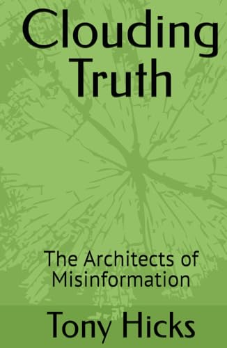 Clouding Truth: The Architects of Misinformation Clouding Truth: The Architects of Misinformation von Independently published