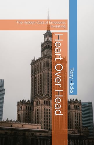 Heart Over Head: The Hidden Cost of Emotional Investing Heart Over Head: The Hidden Cost of Emotional Investing von Independently published