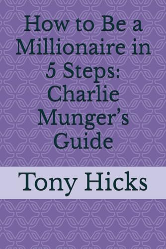 How to Be a Millionaire in 5 Steps: Charlie Munger’s Guide How to Be a Millionaire in 5 Steps: Charlie Munger’s Guide von Independently published