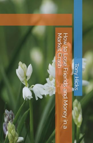 How to Lose Friends and Money in a Market Crash How to Lose Friends and Money in a Market Crash von Independently published