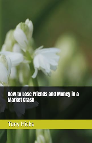 How to Lose Friends and Money in a Market Crash How to Lose Friends and Money in a Market Crash von Independently published