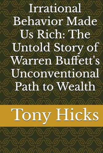 Irrational Behavior Made Us Rich: The Untold Story of Warren Buffett's Unconventional Path to Wealth Irrational Behavior Made Us Rich: The Untold Story of Warren Buffett's Unconventional Path to Wealth