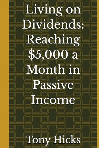 Living on Dividends: Reaching $5,000 a Month in Passive Income Living on Dividends: Reaching $5,000 a Month in Passive Income von Independently published