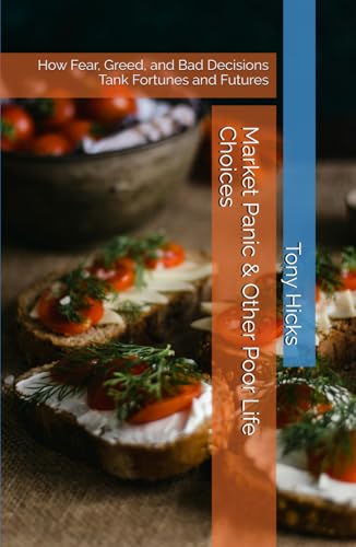 Market Panic & Other Poor Life Choices: How Fear, Greed, and Bad Decisions Tank Fortunes and Futures Market Panic & Other Poor Life Choices: How Fear, Greed, and Bad Decisions Tank Fortunes and Futures von Independently published