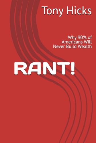 RANT!: Why 90% of Americans Will Never Build Wealth RANT!: Why 90% of Americans Will Never Build Wealth von Independently published