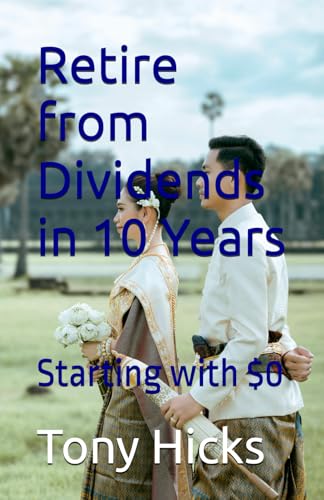 Retire from Dividends in 10 Years: Starting with $0 Retire from Dividends in 10 Years: Starting with $0 von Independently published
