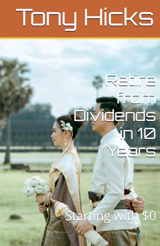 Retire from Dividends in 10 Years: Starting with $0 Retire from Dividends in 10 Years: Starting with $0 von Independently published