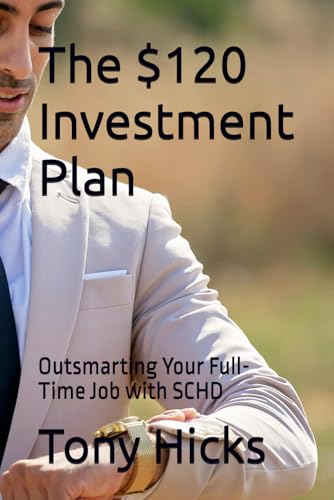 The $120 Investment Plan: Outsmarting Your Full-Time Job with SCHD The $120 Investment Plan: Outsmarting Your Full-Time Job with SCHD von Independently published