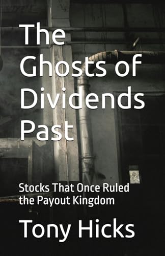 The Ghosts of Dividends Past: Stocks That Once Ruled the Payout Kingdom The Ghosts of Dividends Past: Stocks That Once Ruled the Payout Kingdom von Independently published