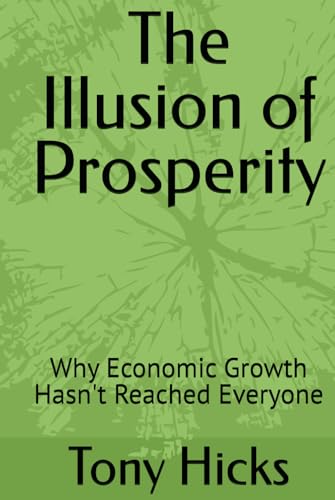The Illusion of Prosperity: Why Economic Growth Hasn't Reached Everyone The Illusion of Prosperity: Why Economic Growth Hasn't Reached Everyone von Independently published