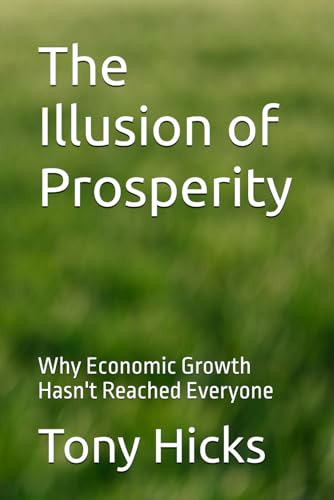 The Illusion of Prosperity: Why Economic Growth Hasn't Reached Everyone The Illusion of Prosperity: Why Economic Growth Hasn't Reached Everyone von Independently published
