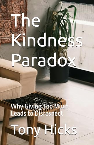 The Kindness Paradox: Why Giving Too Much Leads to Disrespect The Kindness Paradox: Why Giving Too Much Leads to Disrespect von Independently published