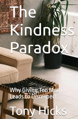 The Kindness Paradox: Why Giving Too Much Leads to Disrespect The Kindness Paradox: Why Giving Too Much Leads to Disrespect von Independently published