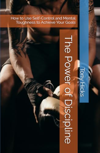 The Power of Discipline: How to Use Self-Control and Mental Toughness to Achieve Your Goals The Power of Discipline: How to Use Self-Control and Mental Toughness to Achieve Your Goals von Independently published