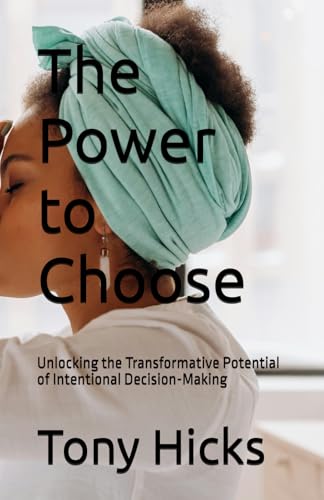 The Power to Choose: Unlocking the Transformative Potential of Intentional Decision-Making The Power to Choose: Unlocking the Transformative Potential of Intentional Decision-Making von Independently published