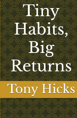 Tiny Habits, Big Returns Tiny Habits, Big Returns von Independently published