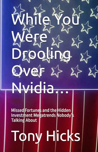 While You Were Drooling Over Nvidia…: Missed Fortunes and the Hidden Investment Megatrends Nobody’s Talking About While You Were Drooling Over Nvidia…: Missed Fortunes and the Hidden Investment Megatrends Nobody’s Talking About von Independently published