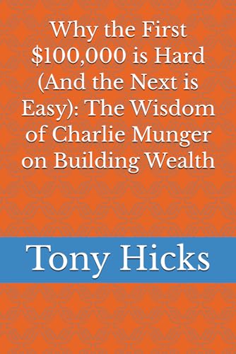 Why the First $100,000 is Hard (And the Next is Easy): The Wisdom of Charlie Munger on Building Wealth von Independently published