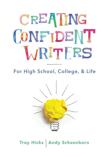 Creating Confident Writers: For High School, College, and Life