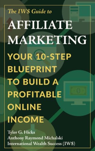 The IW$ Guide to Affiliate Marketing: Your 10-Step Blueprint to Build a Profitable Online Income (The IW$ Guide to Series) von IWS Press