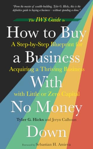 The IW$ Guide to How to Buy a Business With No Money Down: A Step-by-Step Blueprint for Acquiring a Thriving Business with Little or Zero Capital (The IW$ Guide to Series) von IWS Press