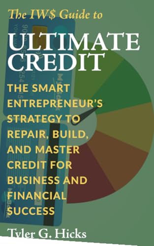 The IW$ Guide to Ultimate Credit: The Smart Entrepreneur’s Strategy to Repair, Build, and Master Credit for Business and Financial Success (The IW$ Guide to Series) von IWS Press