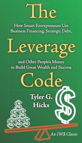 The Leverage Code: How Smart Entrepreneurs Use Business Financing, Strategic Debt, and Other People's Money to Build Great Wealth and Success. von IWS Press