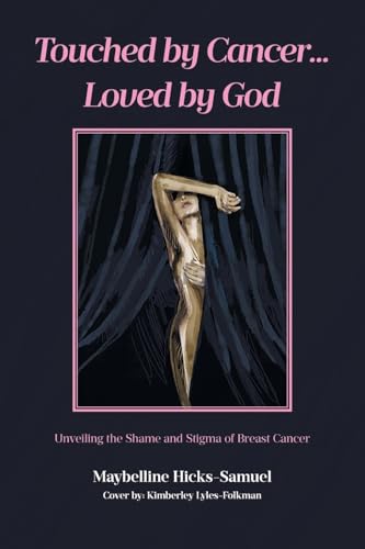 Touched by Cancer... Loved by God: Unveiling the Shame and Stigma of Breast Cancer Touched by Cancer... Loved by God: Unveiling the Shame and Stigma of Breast Cancer von Covenant Books