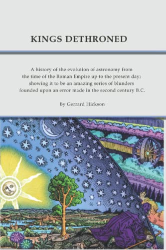 Kings Dethroned: A history of the evolution of astronomy from the time of the Roman Empire up to the present day; showing it to be an amazing series ... upon an error made in the second century B.C. von Independently published