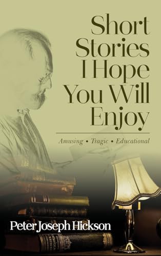 Short Stories I Hope You Will Enjoy: Amusing, Tragic, Educational von Prime Seven Media