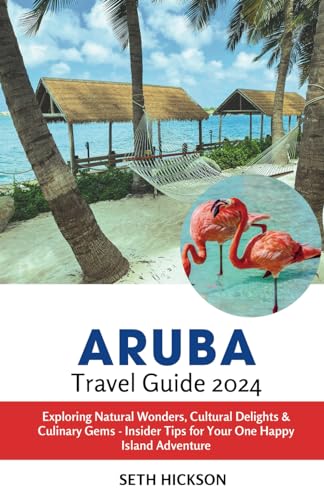 Aruba Travel Guide 2024: Exploring Natural Wonders, Cultural Delights & Culinary Gems - Insider Tips for Your One Happy Island Adventure von Independently published