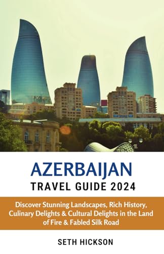 Azerbaijan Travel Guide 2024: Discover Stunning Landscapes, Rich History, Culinary Delights & Cultural Delights in the Land of Fire & Fabled Silk Road von Independently published
