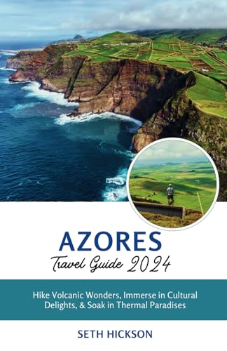 Azores Travel Guide 2024: Hike Volcanic Wonders, Immerse in Cultural Delights, & Soak in Thermal Paradises von Independently published