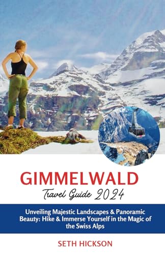 Gimmelwald Travel Guide 2024: Unveiling Majestic Landscapes & Panoramic Beauty: Hike & Immerse Yourself in the Magic of the Swiss Alps von Independently published