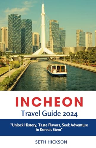 Incheon Travel Guide 2024: Unlock History, Taste Flavors, Seek Adventure in Korea's Gem von Independently published