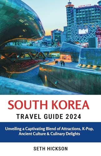 South Korea Travel Guide 2024: Unveiling a Captivating Blend of Attractions, K-Pop, Ancient Culture & Culinary Delights von Independently published
