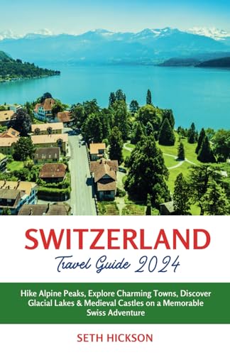 Switzerland Travel Guide 2024: Hike Alpine Peaks, Explore Charming Towns, Discover Glacial Lakes & Medieval Castles on a Memorable Swiss Adventure von Independently published