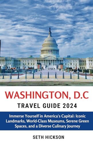 Washington, D.C Travel Guide 2024: Immerse Yourself in America's Capital: Iconic Landmarks, World-Class Museums, Serene Green Spaces, and a Diverse Culinary Journey von Independently published