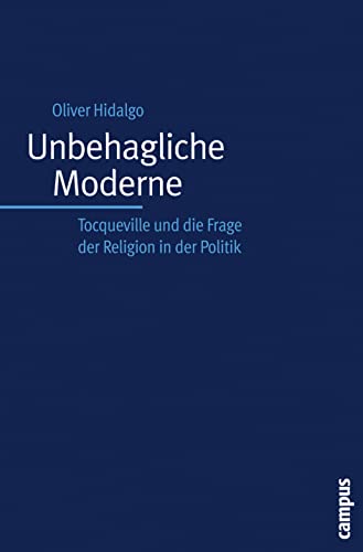 Unbehagliche Moderne: Tocqueville und die Frage der Religion in der Politik von Campus Verlag