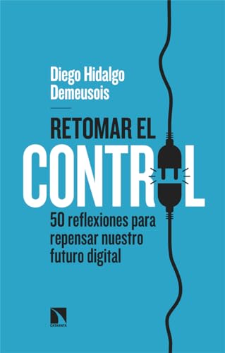 Retomar el control: 50 reflexiones para repensar nuestro futuro digital (Mayor, Band 1002) von Los Libros de la Catarata