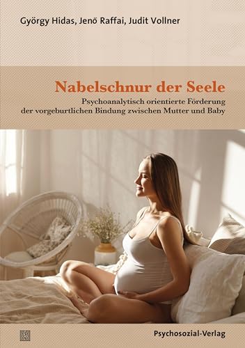 Nabelschnur der Seele: Psychoanalytisch orientierte Förderung der vorgeburtlichen Bindung zwischen Mutter und Baby (Forum Psychosozial) von Psychosozial Verlag GbR